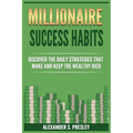 Millionaire Success Habits: Discover The Daily Strategies That Make and Keep The Wealthy Rich (Money Mindsets, Success Ideas, Prosperity Rituals)
