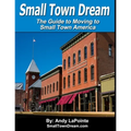 Small Town Dream - The Guide for Moving to Small Town America