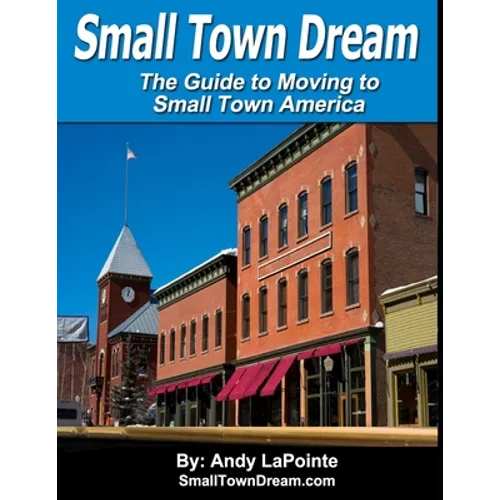 Small Town Dream - The Guide for Moving to Small Town America