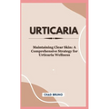 Urticaria: Maintaining Clear Skin: A Comprehensive Strategy for Urticaria Wellness