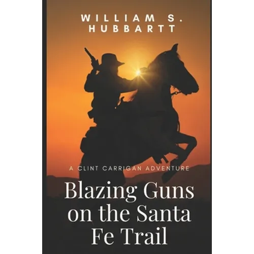 Blazing Guns on the Santa Fe Trail: A Clint Carrigan Adventure