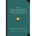 The Book Of Yahweh: Fragments From The Primitive Document In Seven Early Books Of The Old Testament