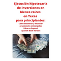 Ejecución hipotecaria de inversiones en bienes raíces en Texas para principiantes: Cómo encontrar y financiar propiedades embargadas Libro en Espanol