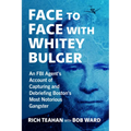 Face to Face with Whitey Bulger: An FBI Agent's Account of Capturing and Debriefing Boston's Most Notorious Gangster