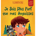 Je Suis Plus Fort que mes Angoisses: un Album pour Enfants qui explique comment Surmonter les Inquiétudes, le Stress et la Peur