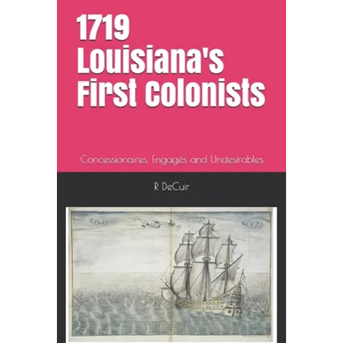 1719-2019 Louisiana's First Colonists: Concessioners, prisoners and engagés 300th anniversary edition