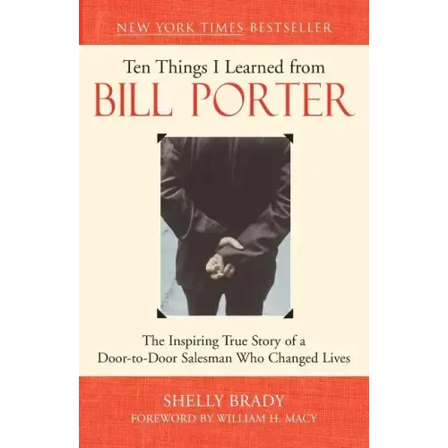 Ten Things I Learned from Bill Porter: The Inspiring True Story of the Door-To-Door Salesman Who Changed Lives