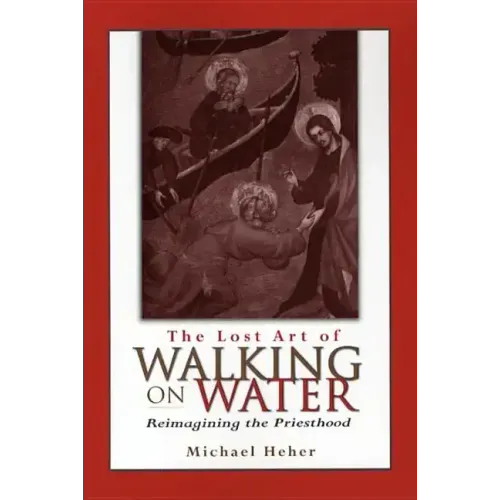 The Lost Art of Walking on Water: Reimagining the Priesthood