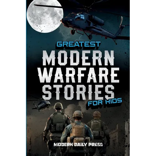 Greatest Modern Warfare Stories for Kids: True Tales of Courage, Conflict, and Compassion