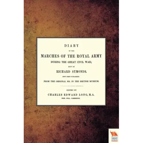 Diary of the Marches of the Royal Army During the Great Civil War; Kept by Richard Symonds