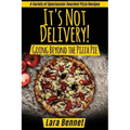 It's Not Delivery! Going Beyond the Pizza Pie: A Variety of Spectacular Gourmet Pizza Recipes