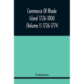 Commerce Of Rhode Island 1726-1800 (Volume I) 1726-1774