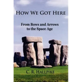 How We Got Here: From Bows and Arrows to the Space Age