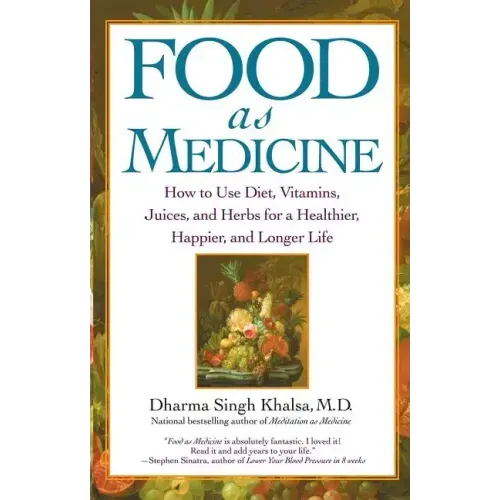Food as Medicine: How to Use Diet, Vitamins, Juices, and Herbs for a Healthier, Happier, and Longer Life