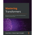 Mastering Transformers: Build state-of-the-art models from scratch with advanced natural language processing techniques