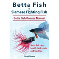 Betta Fish or Siamese Fighting Fish. Betta Fish Owners Manual. Betta fish care, health, tank, costs and feeding.