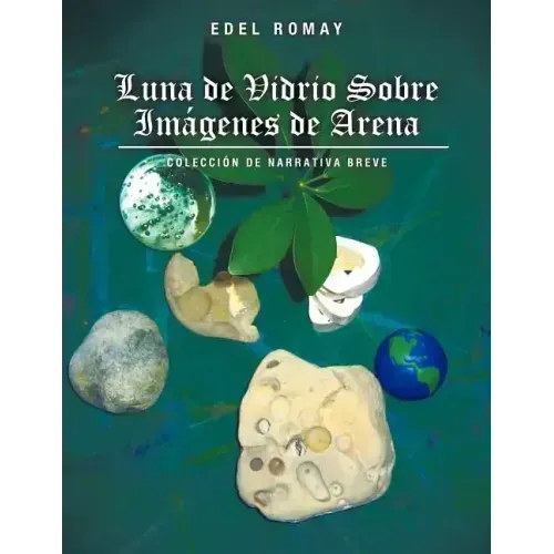 Luna de Vidrio Sobre Imagenes de Arena: Coleccion de Narrativa Breve