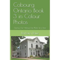 Cobourg Ontario Book 3 in Colour Photos: Saving Our History One Photo at a Time