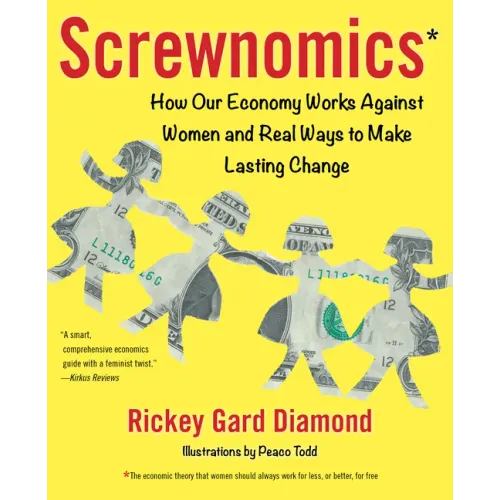 Screwnomics: How Our Economy Works Against Women and Real Ways to Make Lasting Change