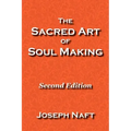 The Sacred Art of Soul Making: Second Edition