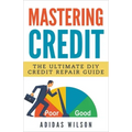 Mastering Credit - The Ultimate DIY Credit Repair Guide