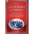 Troop, Horse & Trench - The Experiences of a British Lifeguardsman of the Household Cavalry Fighting on the Western Front During the First World War 1