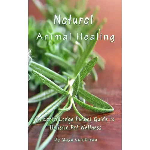 Natural Animal Healing - An Earth Lodge Pocket Guide to Holistic Pet Wellness