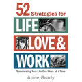 52 Strategies for Life, Love & Work: Transforming Your Life One Week at a Time