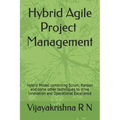 Hybrid Agile Project Management: Hybrid Model combining Scrum, Kanban and some Waterfall techniques to drive Innovation and Operational Excellence