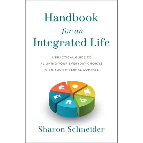 Handbook for an Integrated Life: A Practical Guide to Aligning Your Everyday Choices with Your Internal Compass