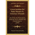 Cartas Ineditas del Padre Maestro Fr. Francisco Alvarado: del Orden de Predicadores, Conocido Con El Nombre del Filosofo Rancio (1846)