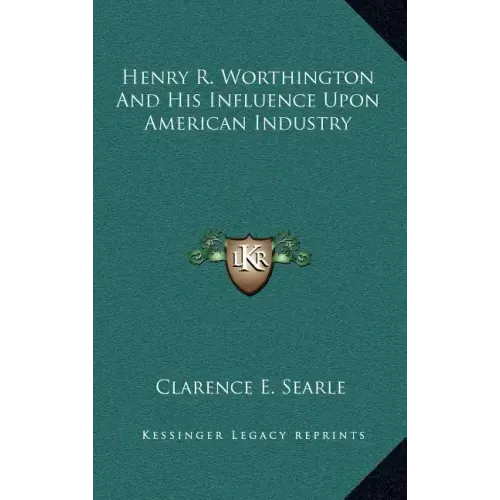 Henry R. Worthington and His Influence Upon American Industry