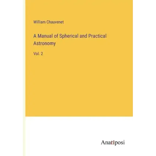 A Manual of Spherical and Practical Astronomy: Vol. 2
