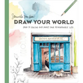 Draw Your World: How to Sketch and Paint Your Remarkable Life