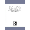 Biblical Researches in Palestine, 1838-52. A Journal of Travels in the Year 1838. by E. Robinson and E. Smith. Drawn Up From the original Diaries, Wit