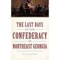 The Last Days of the Confederacy in Northeast Georgia
