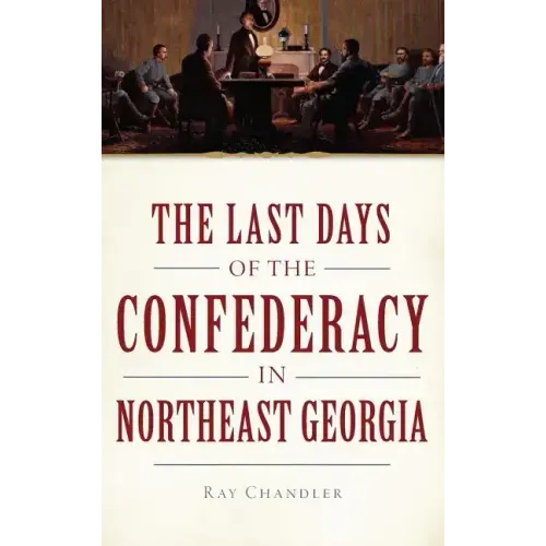 The Last Days of the Confederacy in Northeast Georgia