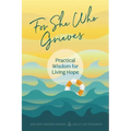 For She Who Grieves: Practical Wisdom for Living Hope