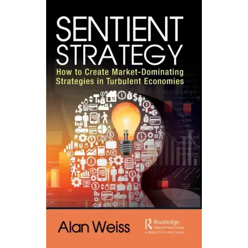 Sentient Strategy: How to Create Market-Dominating Strategies in Turbulent Economies