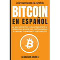 Bitcoin en Español: La guía definitiva para introducirte al mundo del Bitcoin, las Criptomonedas, el Trading y dominarlo por completo