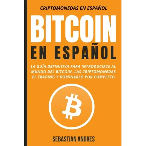 Bitcoin en Español: La guía definitiva para introducirte al mundo del Bitcoin, las Criptomonedas, el Trading y dominarlo por completo