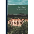 The Orti Oricellari: to Which is Appended an Enlarged Catalogue of the Antiquities in Vincigliata Castle