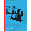 This Is a Prototype: The Curious Craft of Exploring New Ideas