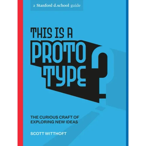 This Is a Prototype: The Curious Craft of Exploring New Ideas