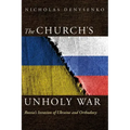The Church's Unholy War: Russia's Invasion of Ukraine and Orthodoxy