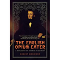 English Opium-Eater: A Biography of Thomas de Quincey