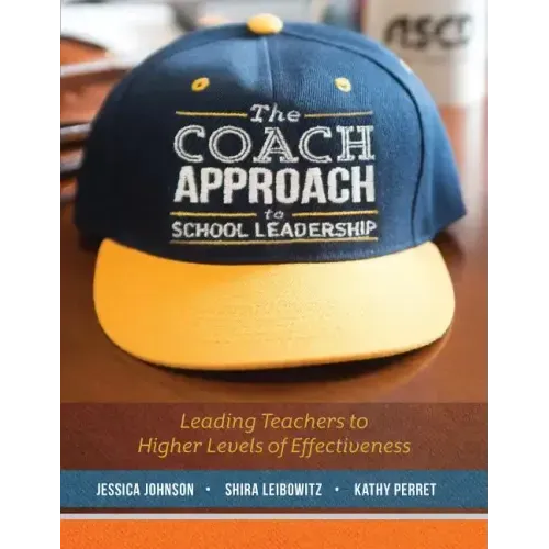 The Coach Approach to School Leadership: Leading Teachers to Higher Levels of Effectiveness