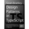 Design Patterns in TypeScript: Common GoF (Gang of Four) Design Patterns Implemented in TypeScript