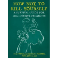 How Not to Kill Yourself: A Survival Guide for Imaginative Pessimists: A Survival Guide for Imaginative Pessimists