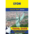 Lyon Travel Guide (Quick Trips Series): Sights, Culture, Food, Shopping & Fun